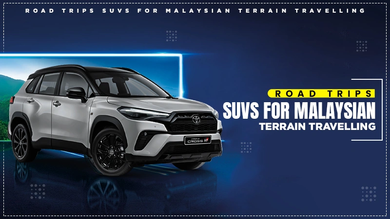 road trips suvs for malaysian terrain travelling